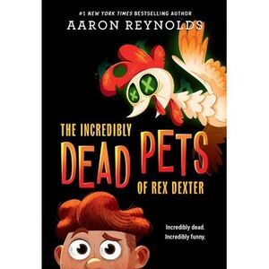 The Incredibly Dead Pets of Rex Dexter -- Aaron Reynolds